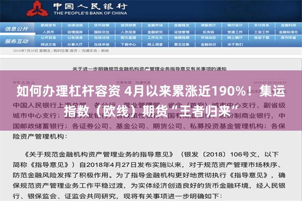 如何办理杠杆容资 4月以来累涨近190%！集运指数（欧线）期货“王者归来”