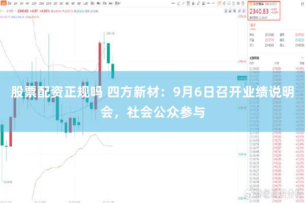 股票配资正规吗 四方新材：9月6日召开业绩说明会，社会公众参与