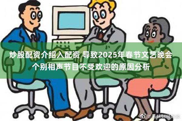 炒股配资介绍入配资 导致2025年春节文艺晚会个别相声节目不受欢迎的原因分析